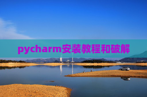 pycharm安装教程和破解 pycharm安装教程和破解